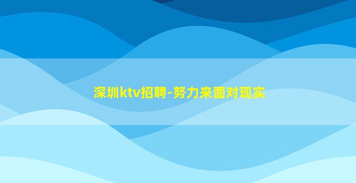 深圳ktv招聘-努力来面对现实